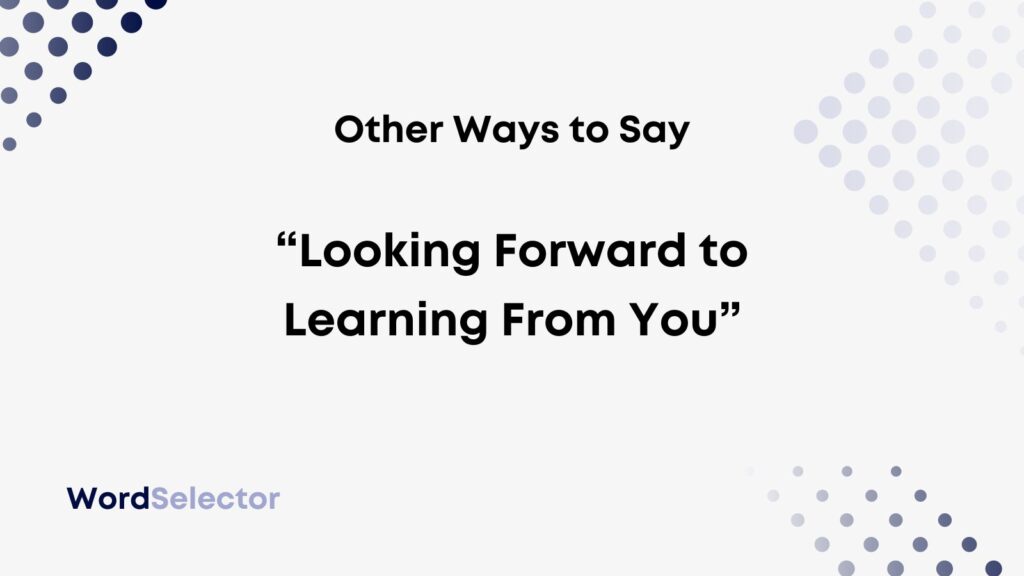 10-other-ways-to-say-looking-forward-to-learning-from-you-wordselector