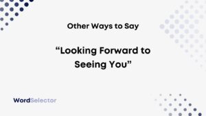 Other Ways to Say “Looking Forward to Seeing You” - WordSelector
