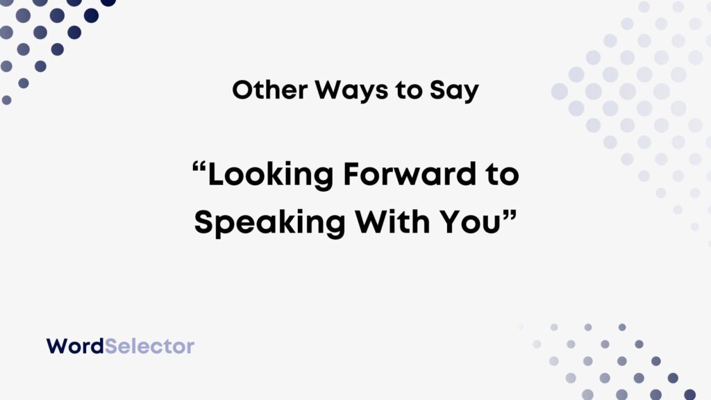 12-other-ways-to-say-looking-forward-to-speaking-with-you-wordselector