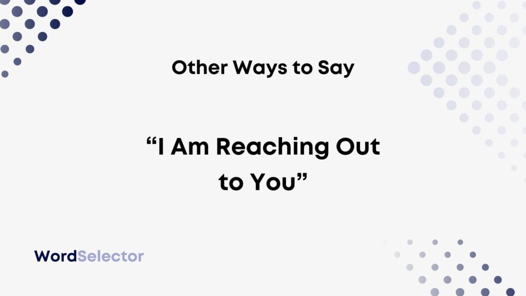 14 Other Ways to Say “I Am Reaching Out to You” - WordSelector