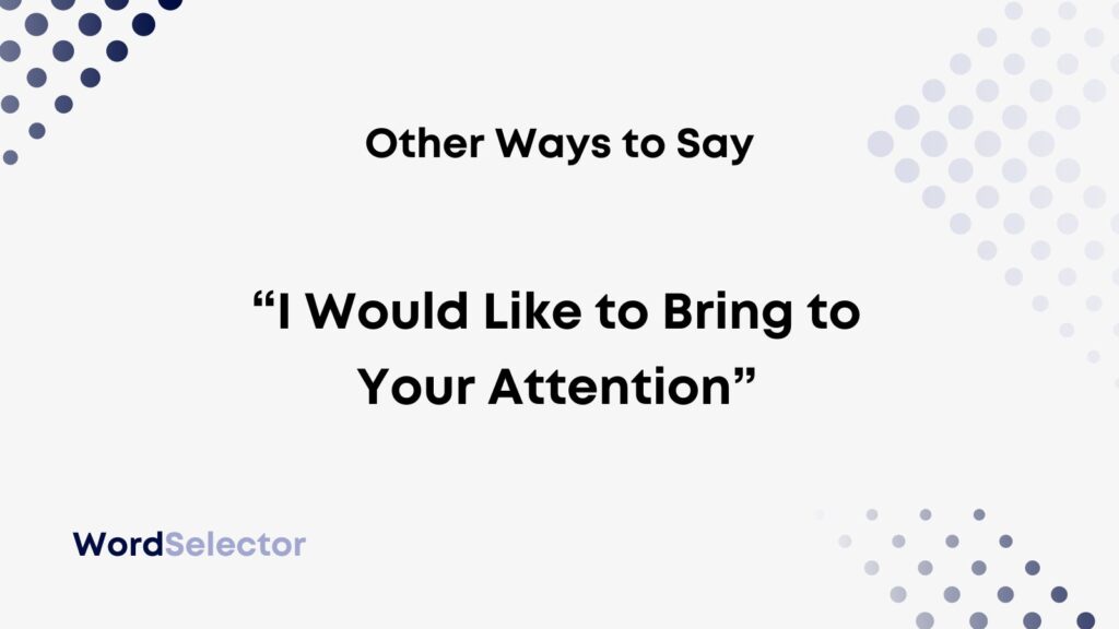 11-other-ways-to-say-i-would-like-to-bring-to-your-attention