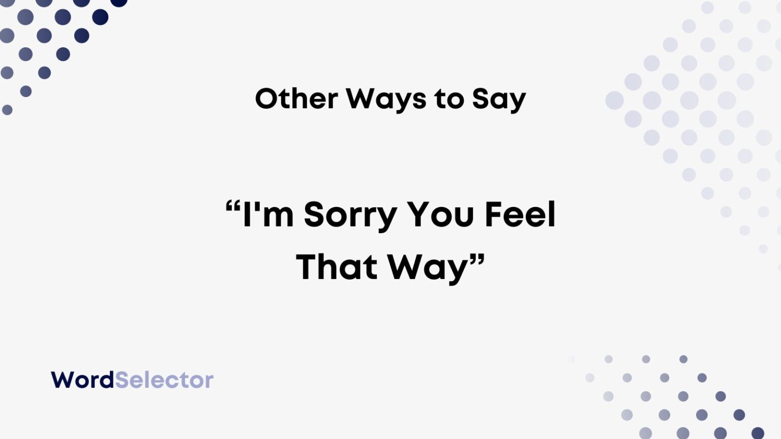 11 Other Ways To Say “im Sorry You Feel That Way” Wordselector 