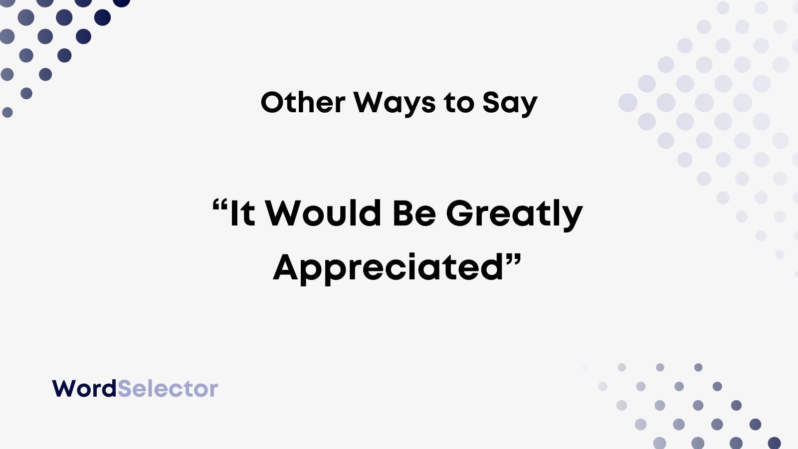 15 Other Ways to Say “It Would Be Greatly Appreciated” - WordSelector