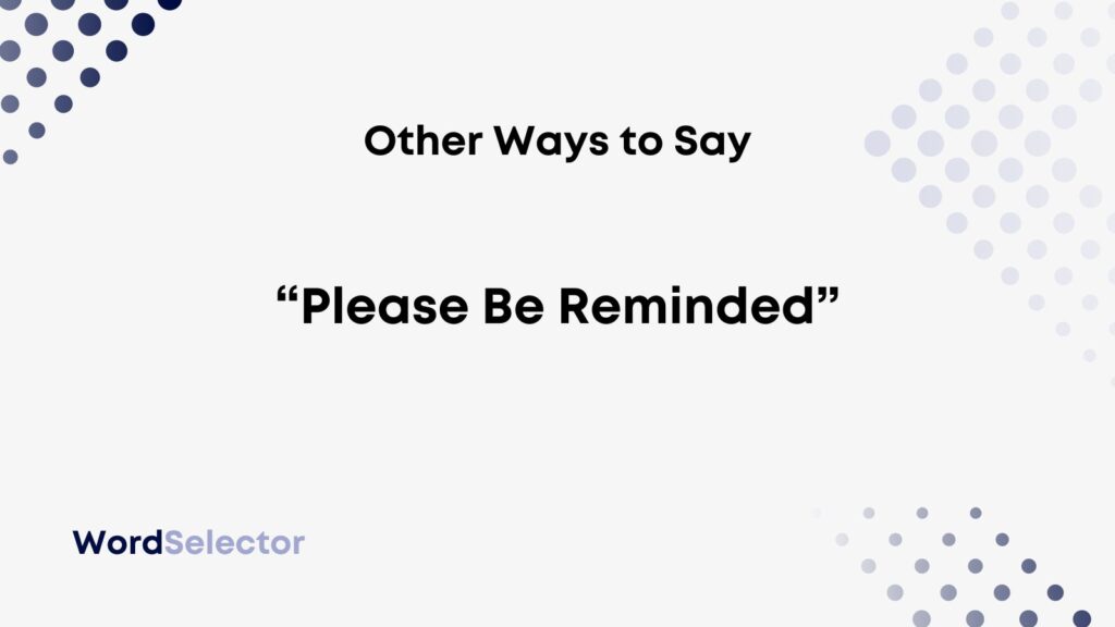 12 Other Ways To Say Please Be Reminded WordSelector