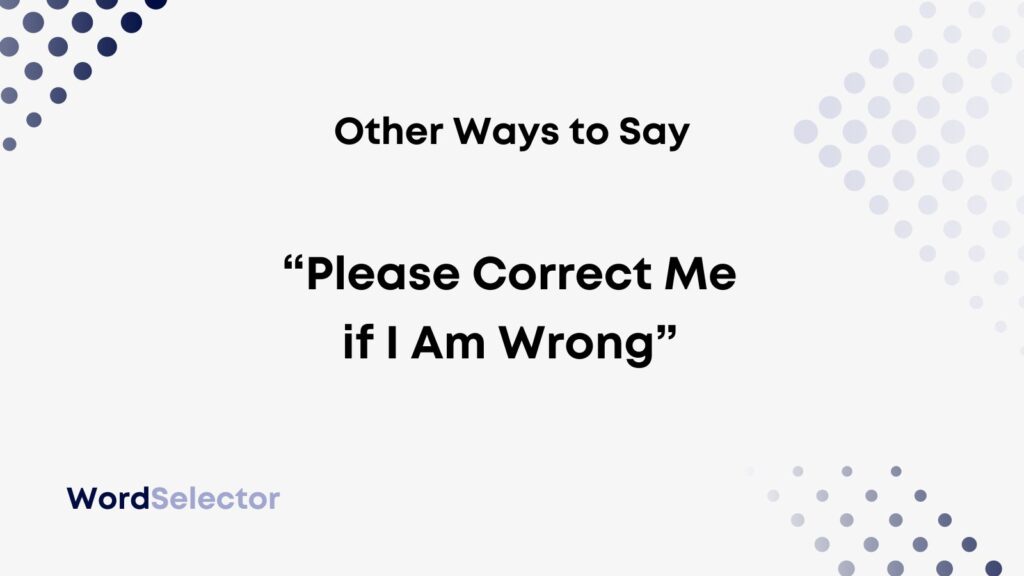 12 Other Ways To Say Please Correct Me If I Am Wrong WordSelector
