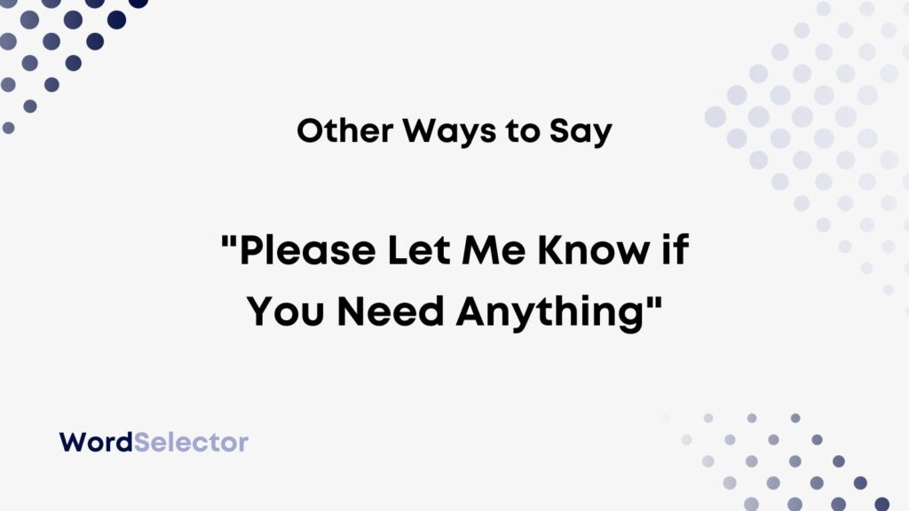 11 Other Ways To Say Please Let Me Know If You Need Anything 