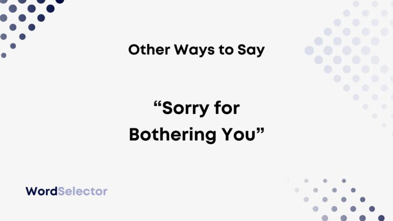 Sorry For Bothering You Again Email Other Ways to Say “Sorry for Bothering You” - WordSelector