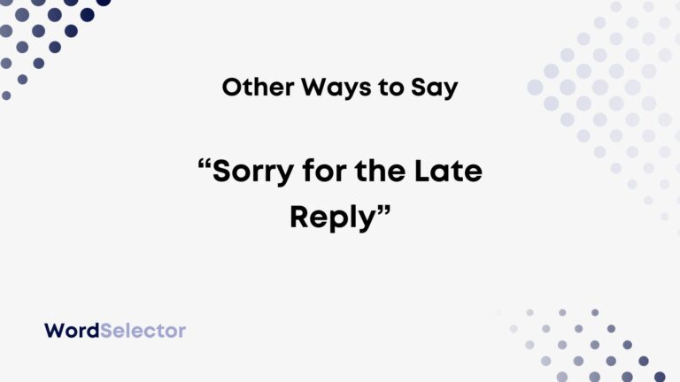 10 Other Ways To Say “Sorry For The Late Reply” - WordSelector