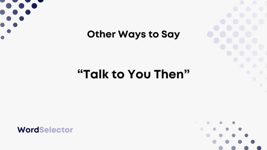 12-other-ways-to-say-talk-to-you-then-wordselector