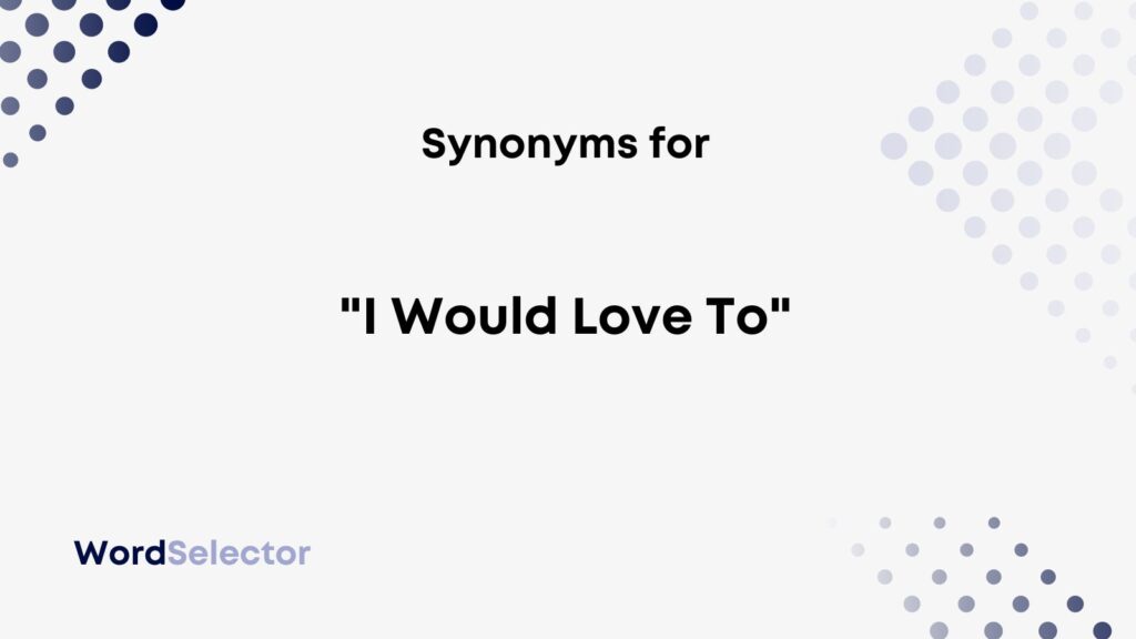 13 Synonyms for “I Would Love To” WordSelector