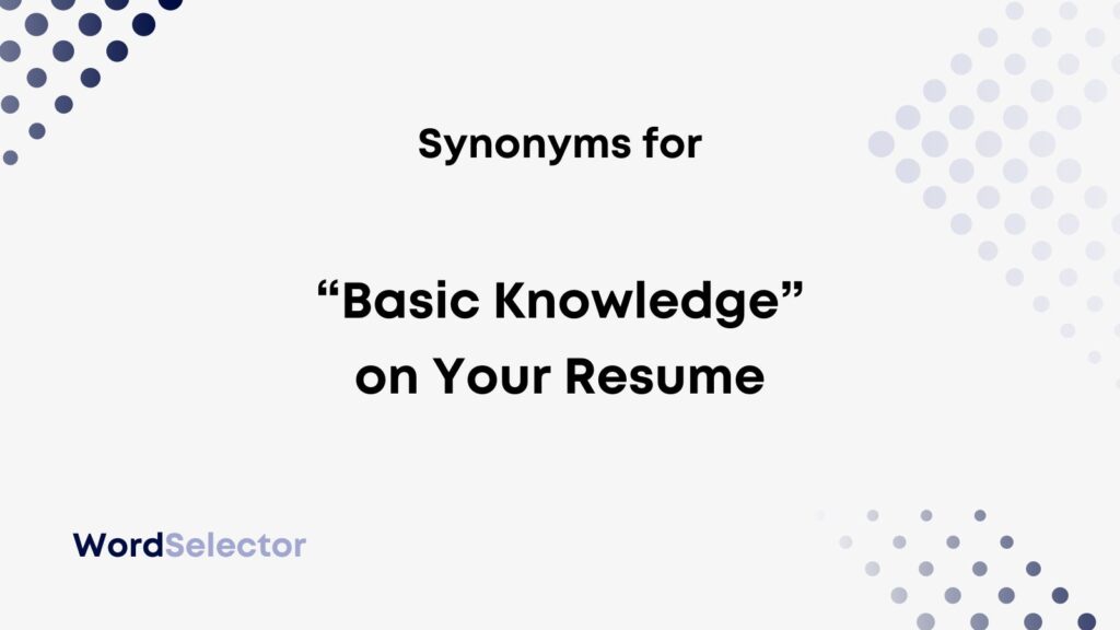 11-synonyms-for-basic-knowledge-on-your-resume-wordselector