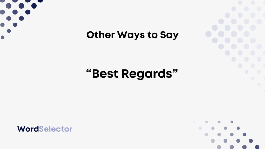 10 Other Ways to Say “Best Regards” WordSelector