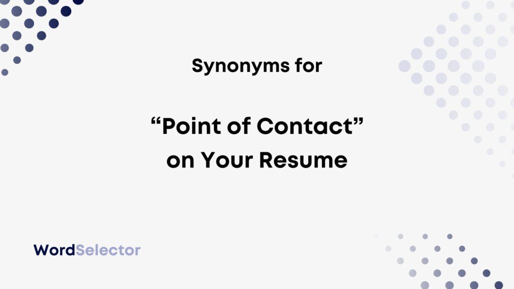 Other Ways to Say “Point of Contact” on Your Resume - WordSelector