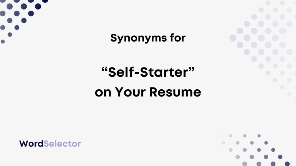 10 Synonyms for “SelfStarter” on Your Resume WordSelector