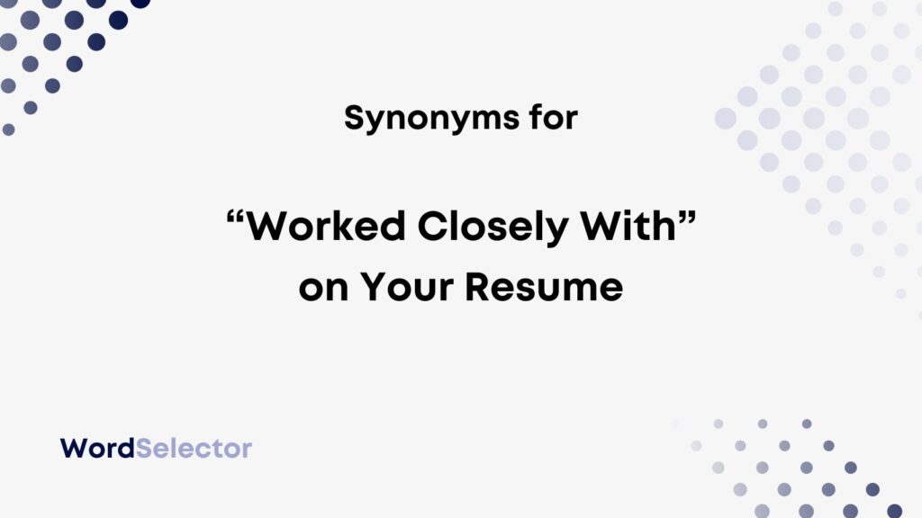 synonyms-for-worked-closely-with-on-your-resume-wordselector