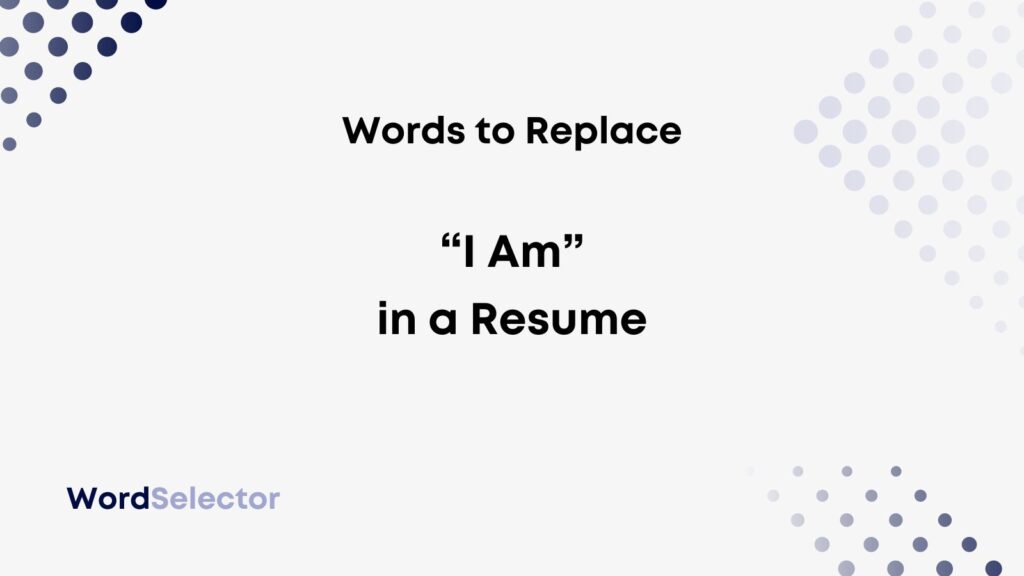 10 Words To Replace I Am In A Resume WordSelector