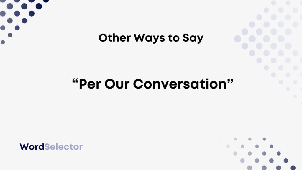 11 Other Ways To Say Per Our Conversation WordSelector