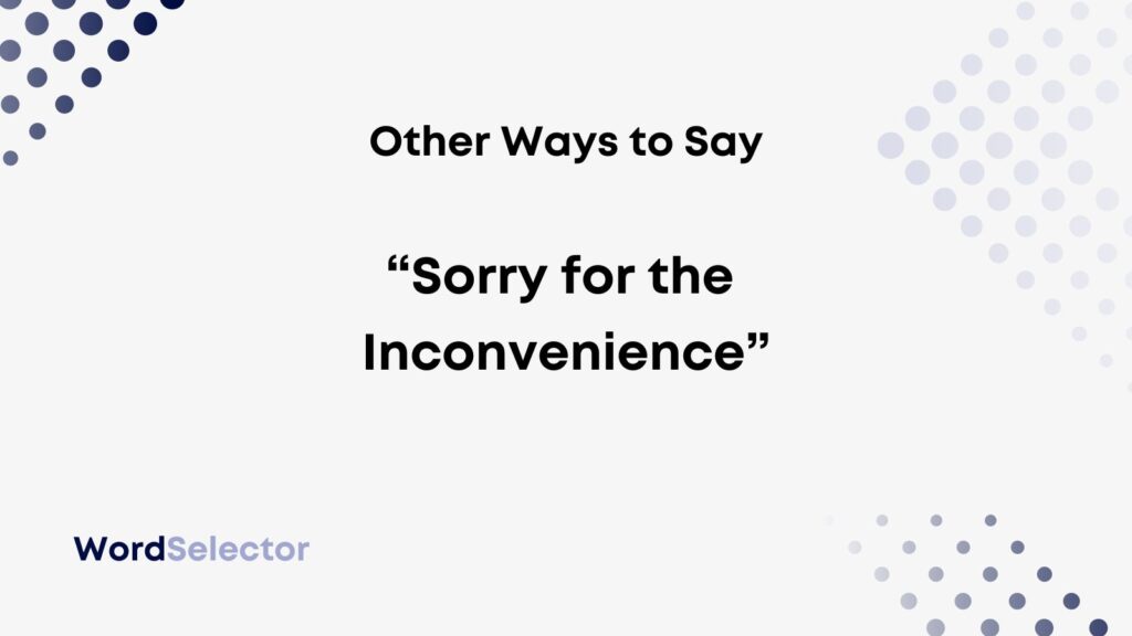 10-other-ways-to-say-sorry-for-the-inconvenience-wordselector