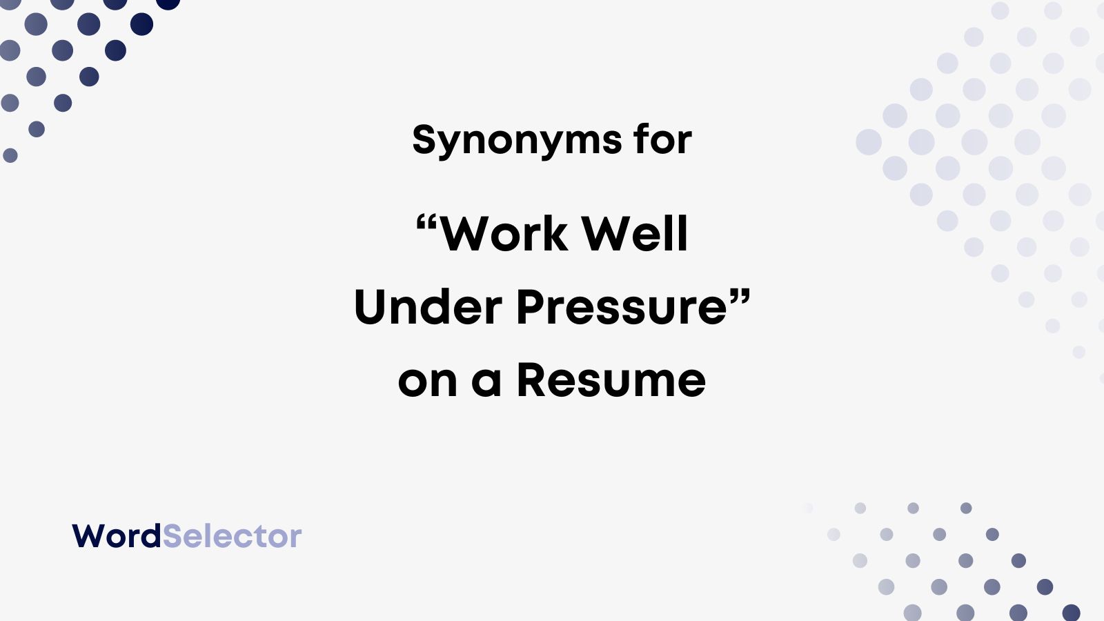 13 Synonyms for “Work Well Under Pressure” on Your Resume WordSelector