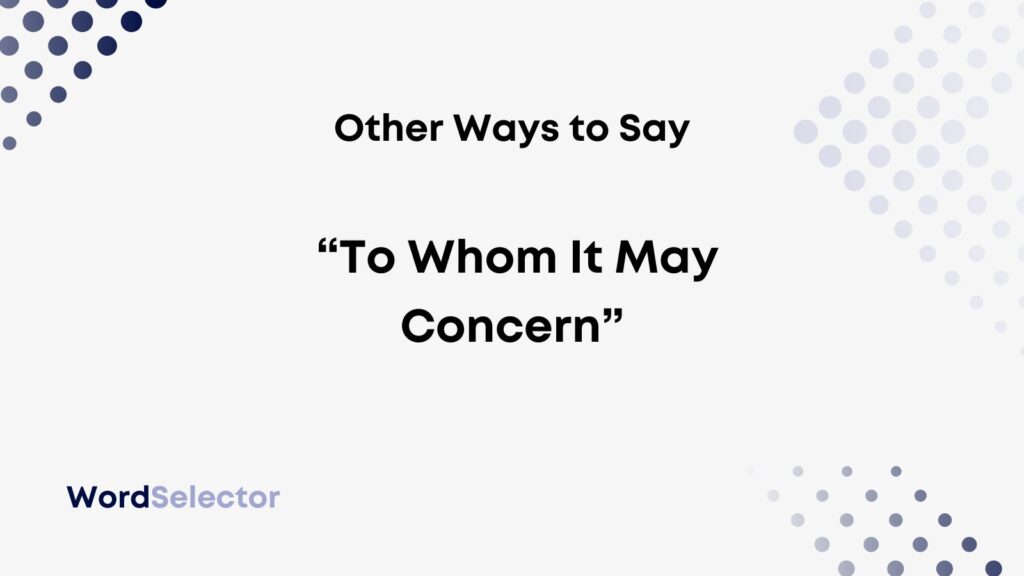 9 Other Ways To Say “To Whom It May Concern” - WordSelector