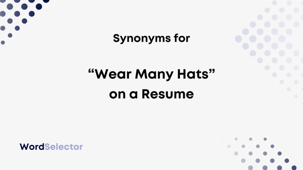 9 Synonyms for "Wear Many Hats" on Your Resume WordSelector