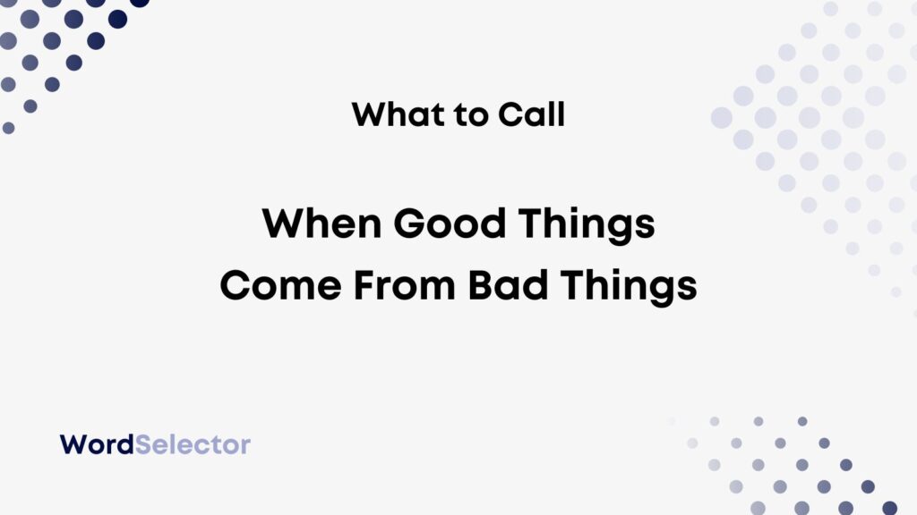 What Is It Called When Good Things Come From Bad Things WordSelector