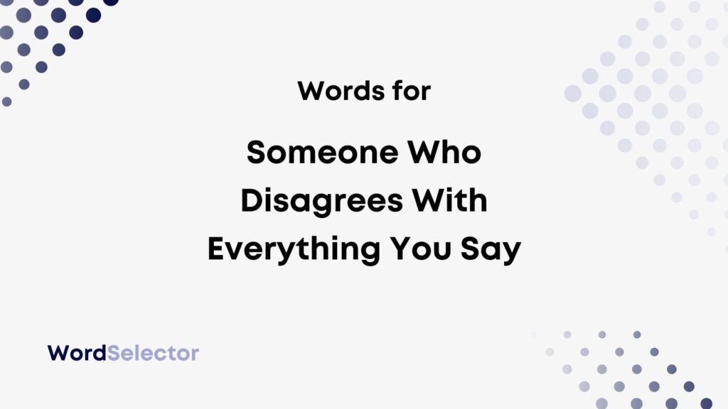 13 Words For Someone Who Disagrees With Everything You Say WordSelector