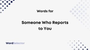 What Do You Call Someone Who Reports to You? - WordSelector