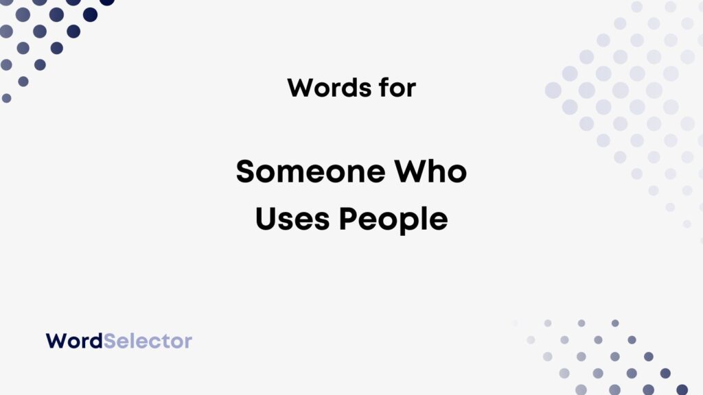 What Do You Call Someone Who Uses People WordSelector