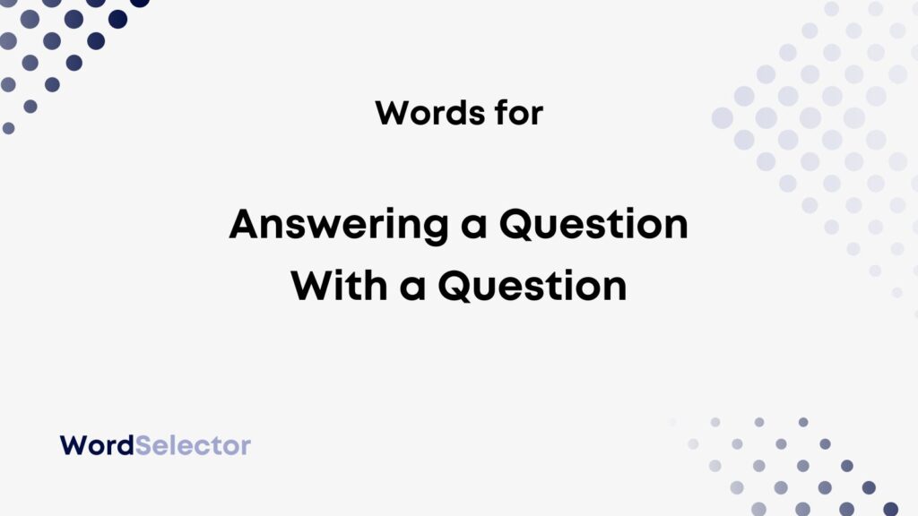 Is Answering A Question With A Question Manipulative What Is Answering a Question With a Question Called? - WordSelector