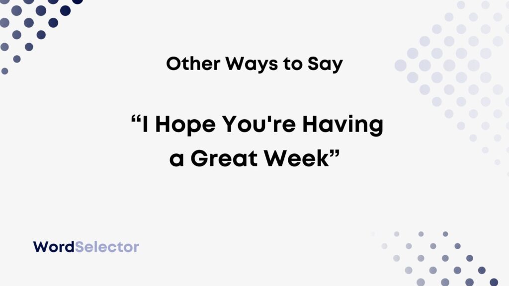 10-other-ways-to-say-i-hope-you-re-having-a-great-week-wordselector