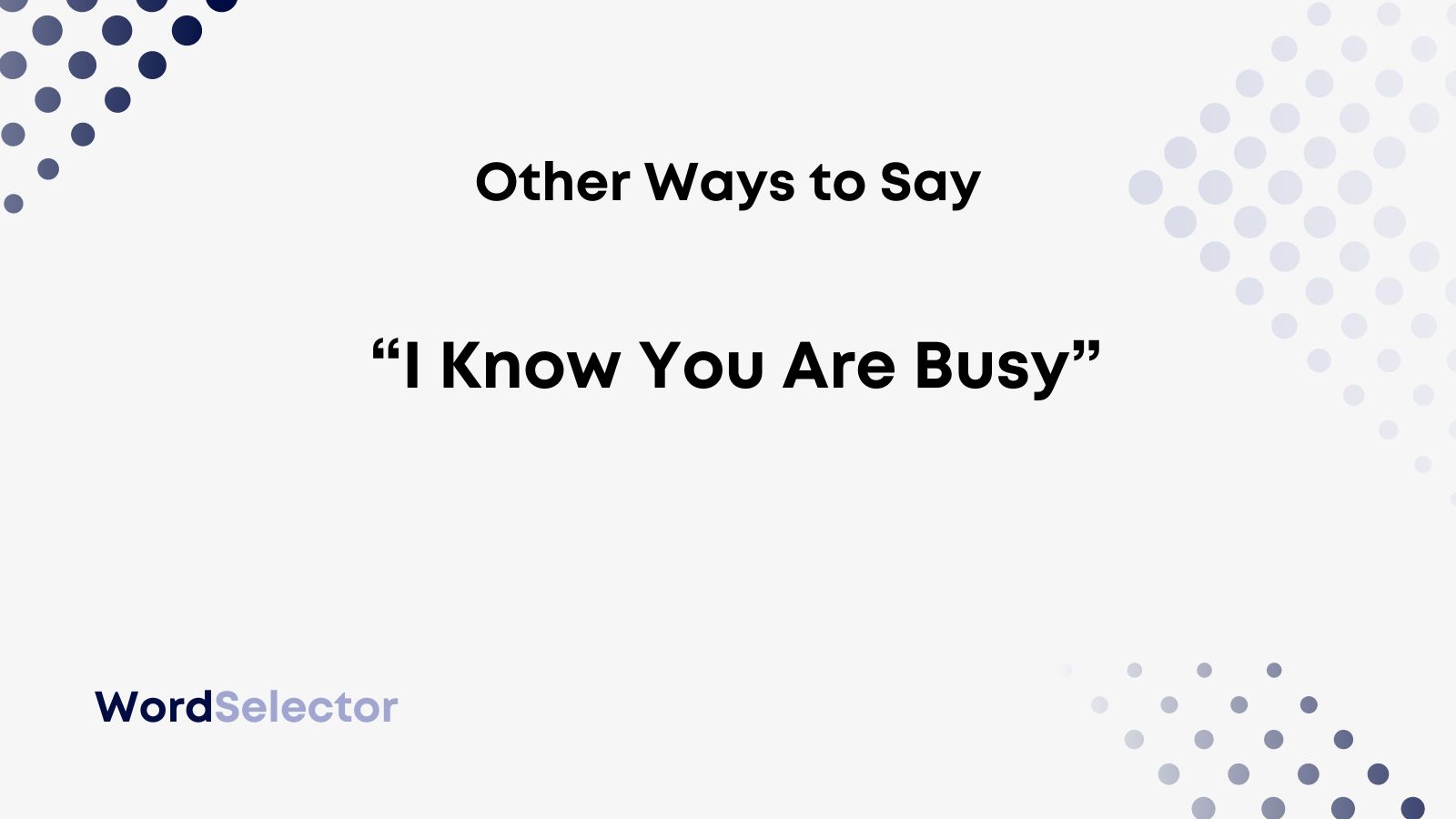 10 Other Ways To Say I Know You Are Busy WordSelector