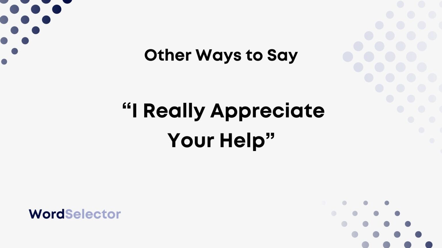 10 Other Ways to Say "I Really Appreciate Your Help" WordSelector