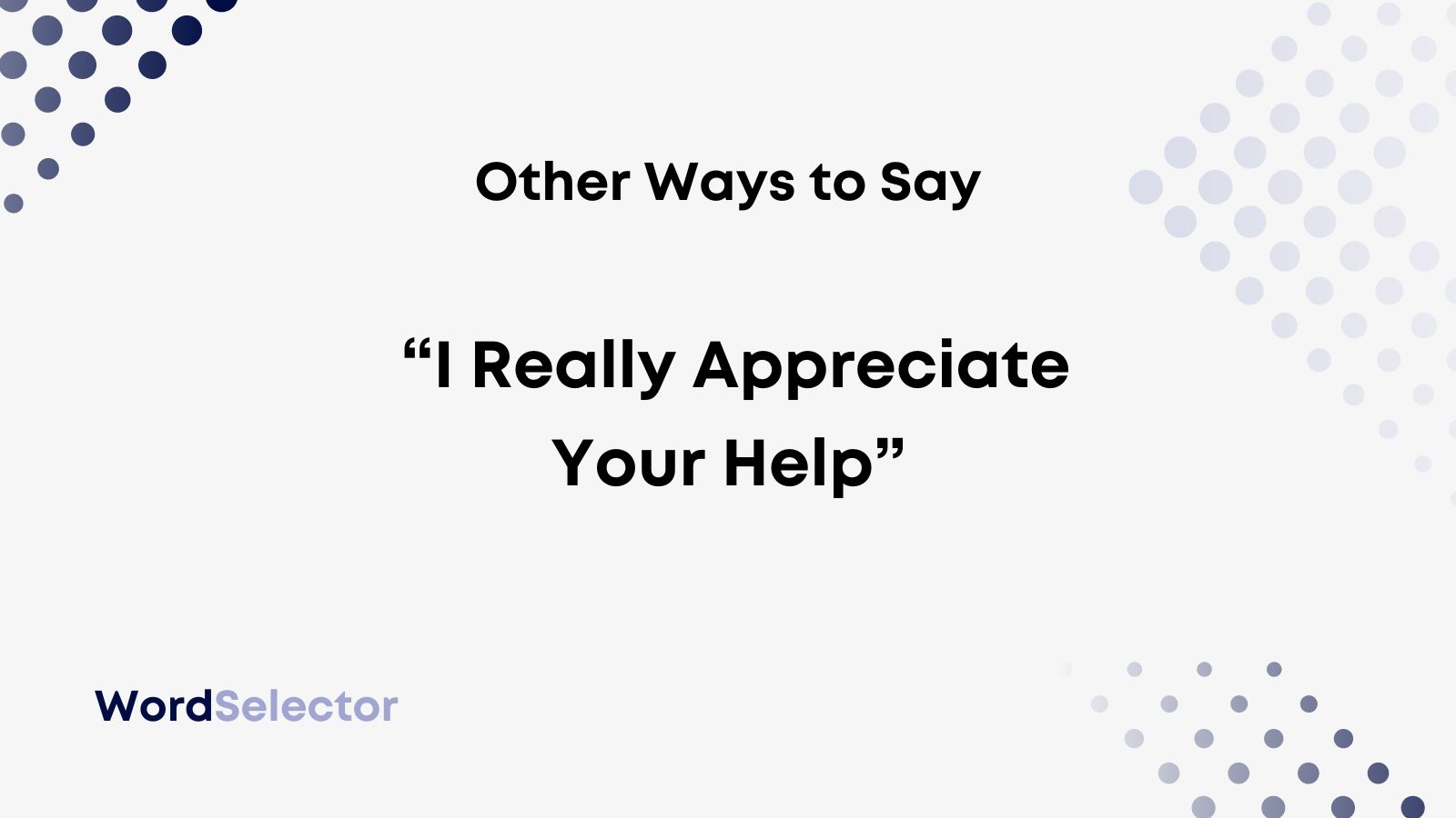 10 Other Ways To Say I Really Appreciate Your Help WordSelector