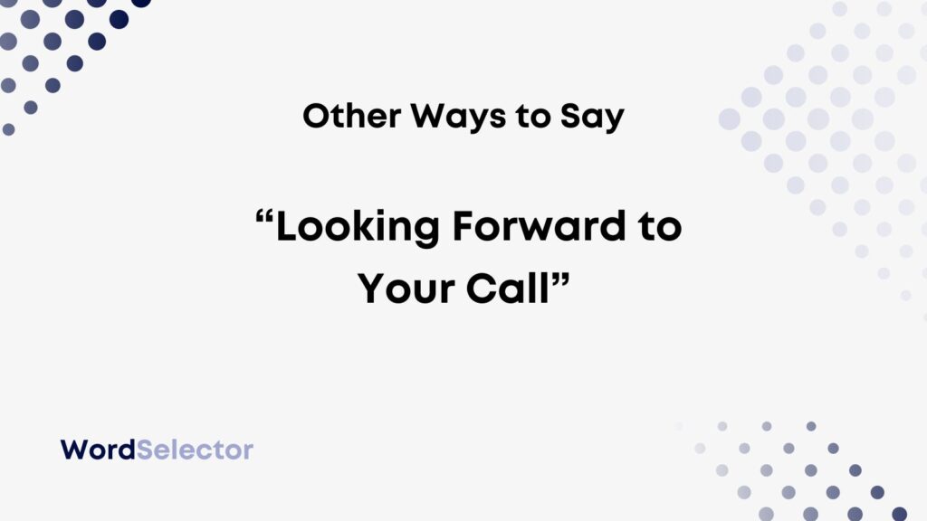 11-other-ways-to-say-looking-forward-to-your-call-wordselector