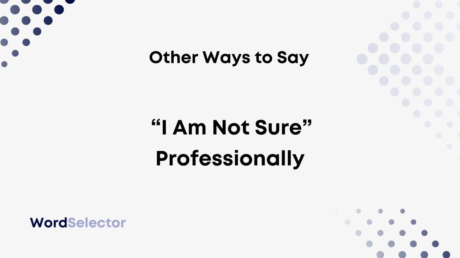 13 Other Ways To Say I Am Not Sure Professionally WordSelector