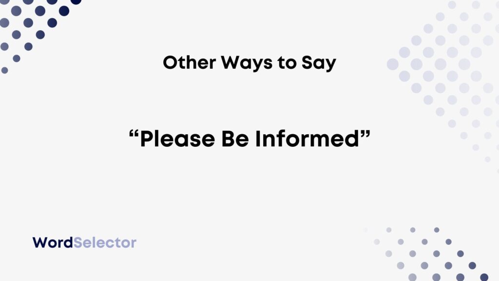 Other Ways Of Saying Please Be Informed