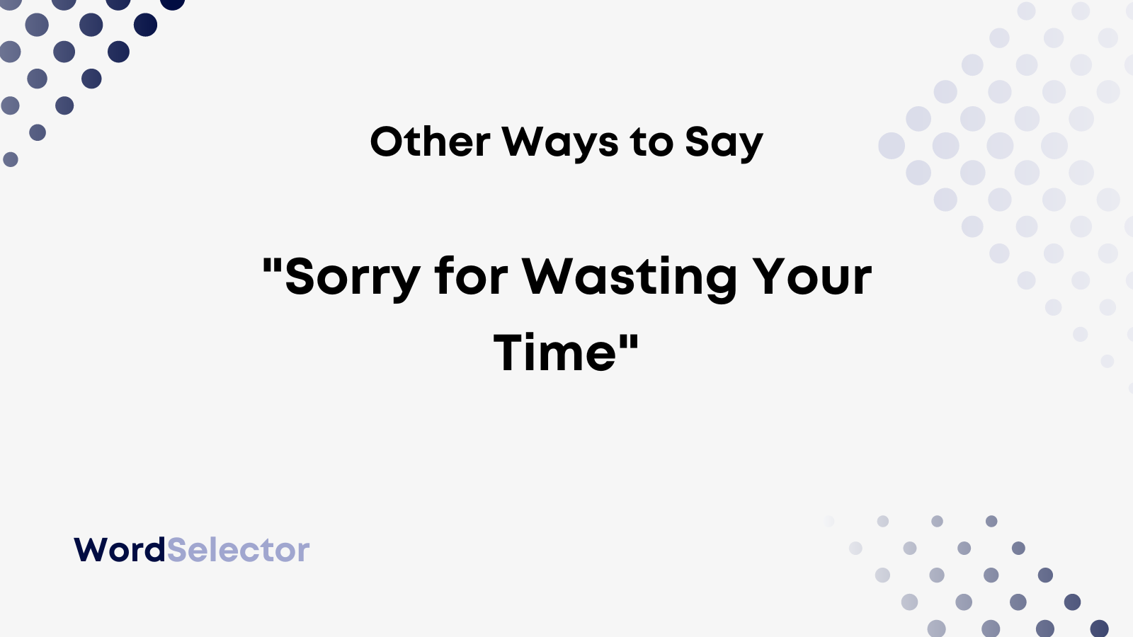 10 Other Ways to Say "Sorry for Wasting Your Time" WordSelector