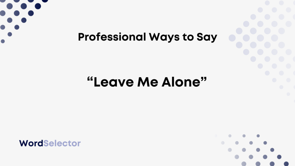 14 Professional Ways to Say “Leave Me Alone” - WordSelector