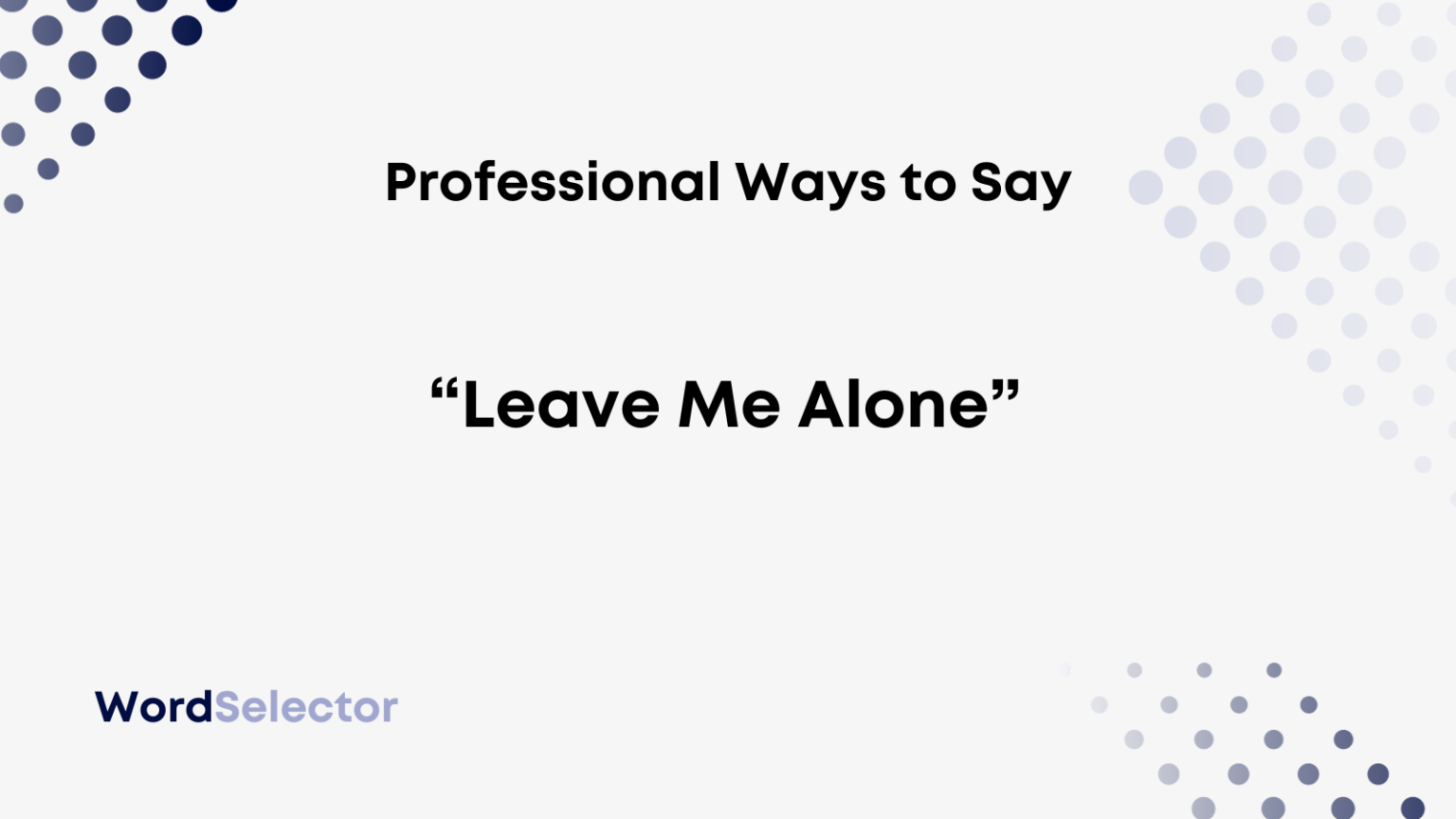 14 Professional Ways To Say Leave Me Alone WordSelector