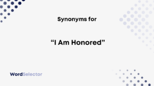 Synonyms for "I Am Honored" - WordSelector