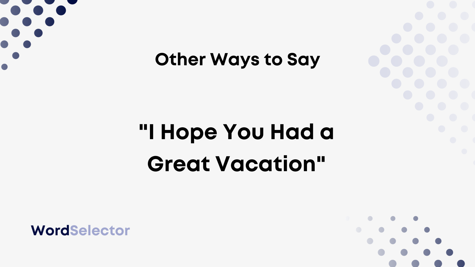 10 Other Ways To Say I Hope You Had A Great Vacation WordSelector