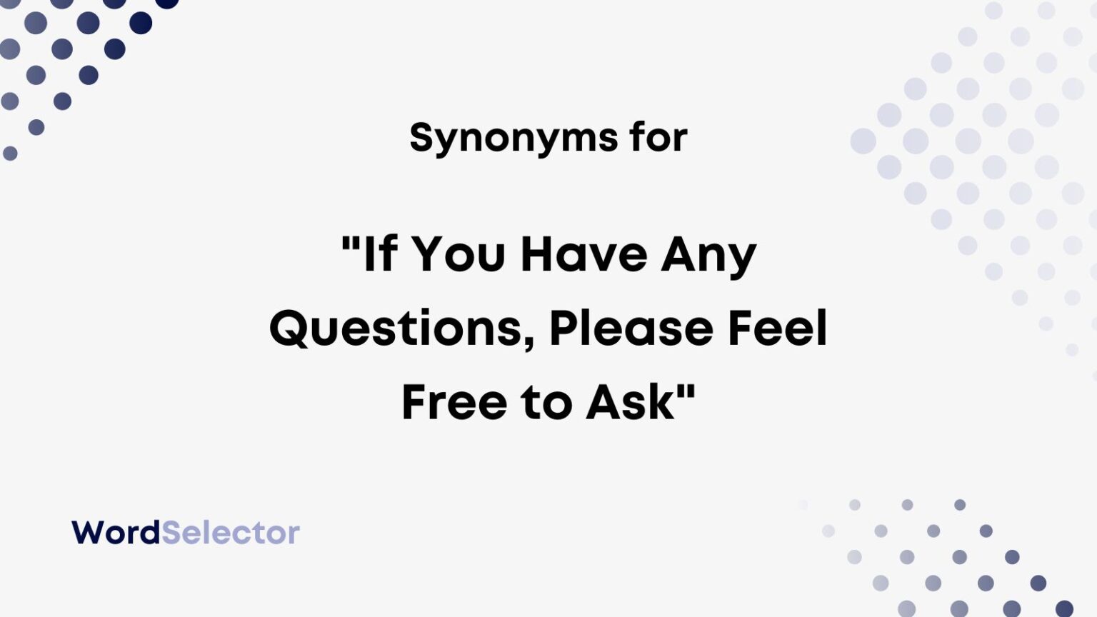 13 Synonyms For If You Have Any Questions Please Feel Free To Ask Wordselector 